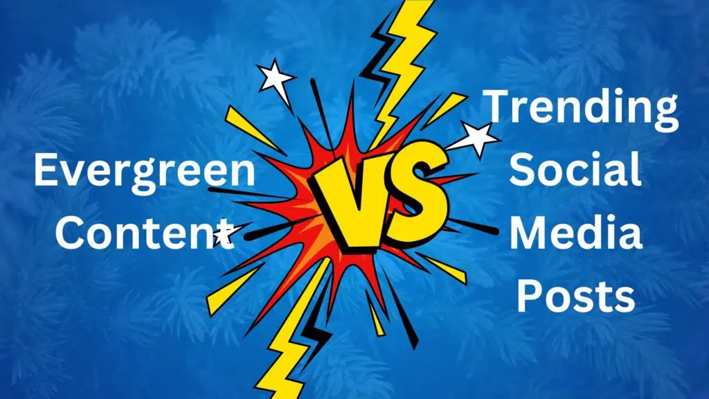 Creating Evergreen Content vs Trending Social Media Posts